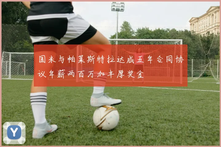 国米与帕莱斯特拉达成五年合同协议年薪两百万加丰厚奖金